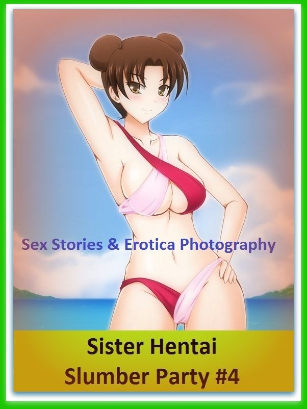 Sex Stories & Erotica Photography: Sister Hentai Slumber Party #4 ( Erotic Photography, Erotic Stories, Nude Photos, Naked , Adult Nudes, Breast, Domination, Bare Ass, Lesbian, She-male)