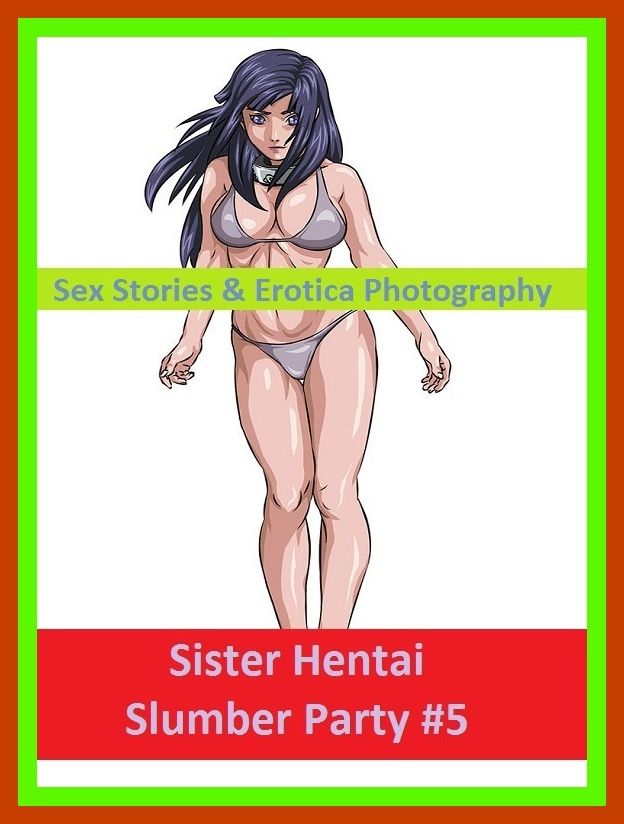 Sex Stories & Erotica Photography: Sister Hentai Slumber Party #5 ( Erotic Photography, Erotic Stories, Nude Photos, Naked , Adult Nudes, Breast, Domination, Bare Ass, Lesbian, She-male)