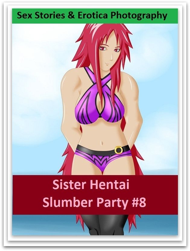 Sex Stories & Erotica Photography: Sister Hentai Slumber Party #8 ( Erotic Photography, Erotic Stories, Nude Photos, Naked , Adult Nudes, Breast, Domination, Bare Ass, Lesbian, She-male)
