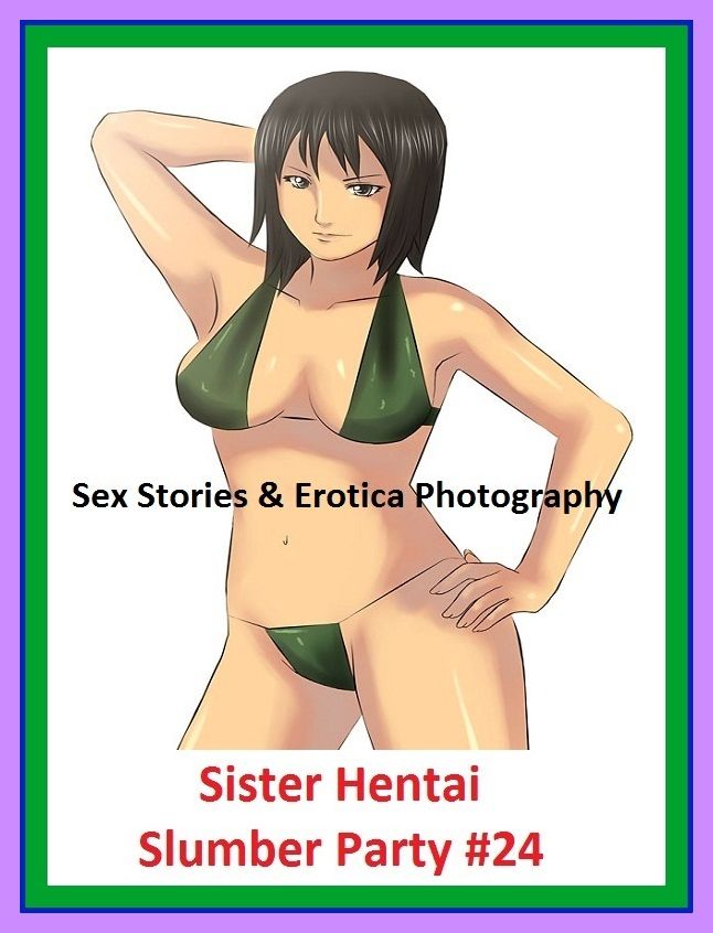 Sex Stories & Erotica Photography: Sister Hentai Slumber Party #24 ( Erotic Photography, Erotic Stories, Nude Photos, Naked , Adult Nudes, Breast, Domination, Bare Ass, Lesbian, She-male)