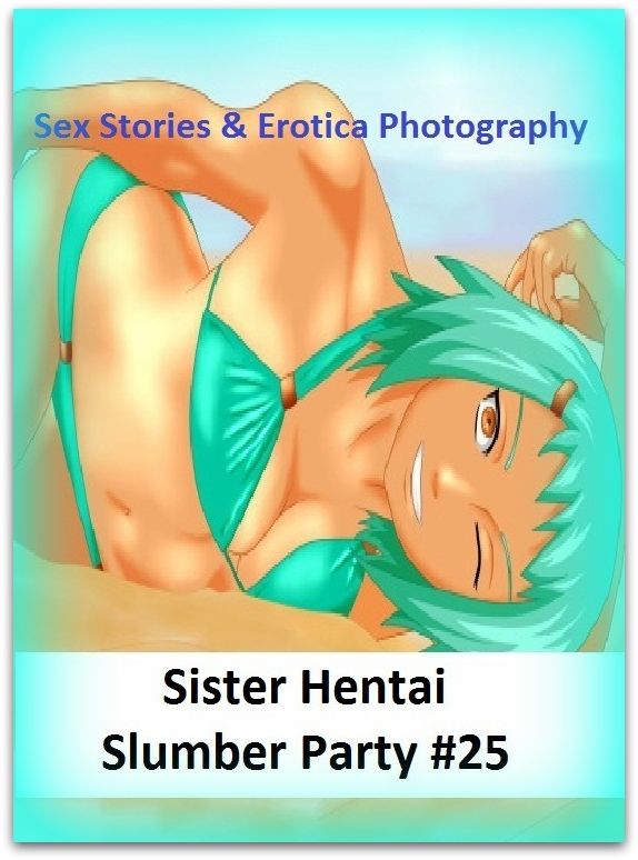 Sex Stories & Erotica Photography: Sister Hentai Slumber Party #25 ( Erotic Photography, Erotic Stories, Nude Photos, Naked , Adult Nudes, Breast, Domination, Bare Ass, Lesbian, She-male)