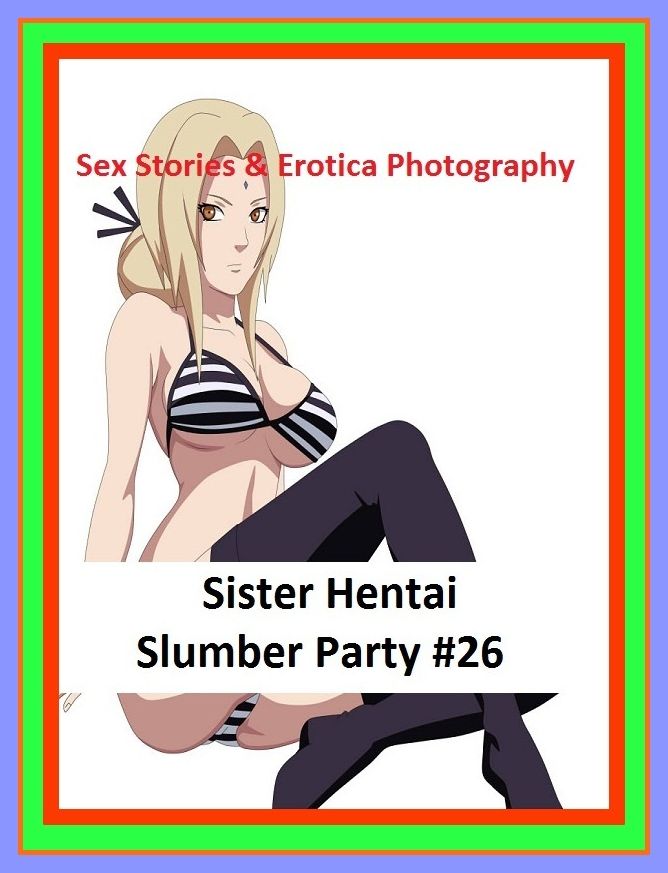 Sex Stories & Erotica Photography: Sister Hentai Slumber Party #26 ( Erotic Photography, Erotic Stories, Nude Photos, Naked , Adult Nudes, Breast, Domination, Bare Ass, Lesbian, She-male)