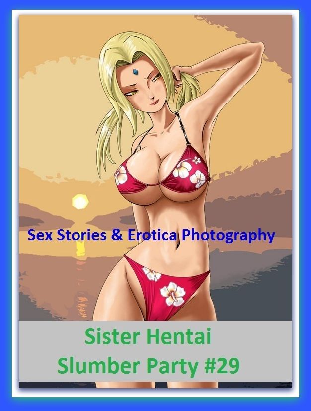 Sex Stories & Erotica Photography: Sister Hentai Slumber Party #29 ( Erotic Photography, Erotic Stories, Nude Photos, Naked , Adult Nudes, Breast, Domination, Bare Ass, Lesbian, She-male)