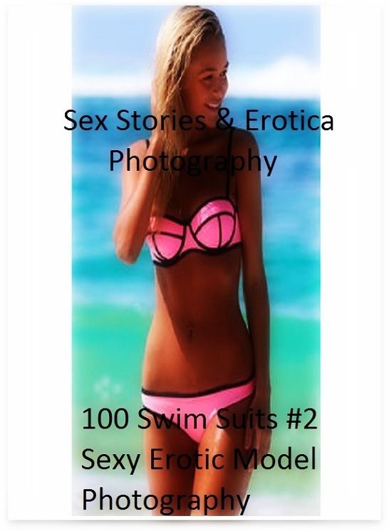 Sex Stories & Erotica Photography: 100 Swim Suits #2 Sexy Erotic Model Photography ( Erotic Photography, Erotic Stories, Nude Photos, Naked , Adult Nudes, Breast, Domination, Bare Ass, Lesbian, She-male)
