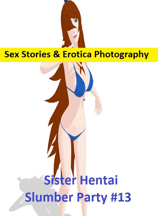 Sex Stories & Erotica Photography: Sister Hentai Slumber Party #13 ( Erotic Photography, Erotic Stories, Nude Photos, Naked , Adult Nudes, Breast, Domination, Bare Ass, Lesbian, She-male)