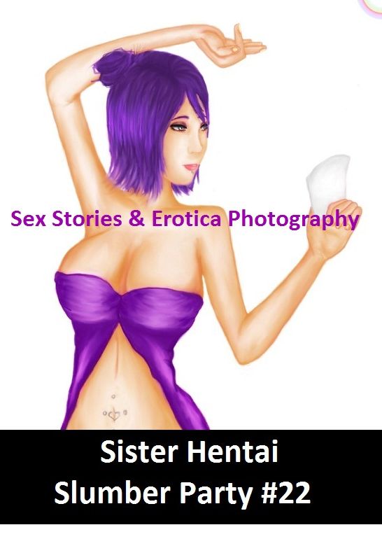Sex Stories & Erotica Photography: Sister Hentai Slumber Party #22 ( Erotic Photography, Erotic Stories, Nude Photos, Naked , Adult Nudes, Breast, Domination, Bare Ass, Lesbian, She-male)