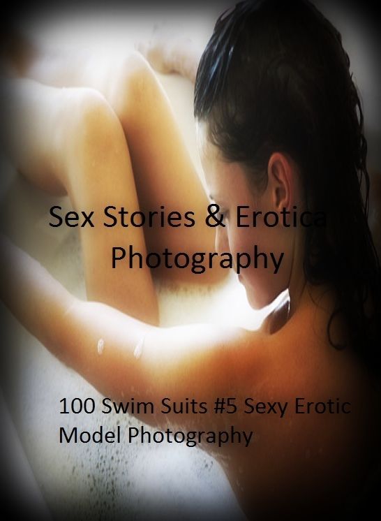 Sex Stories & Erotica Photography: 100 Swim Suits #5 Sexy Erotic Model Photography ( Erotic Photography, Erotic Stories, Nude Photos, Naked , Adult Nudes, Breast, Domination, Bare Ass, Lesbian, She-male)
