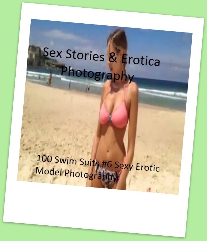 Sex Stories & Erotica Photography: 100 Swim Suits #6 Sexy Erotic Model Photography ( Erotic Photography, Erotic Stories, Nude Photos, Naked , Adult Nudes, Breast, Domination, Bare Ass, Lesbian, She-male)