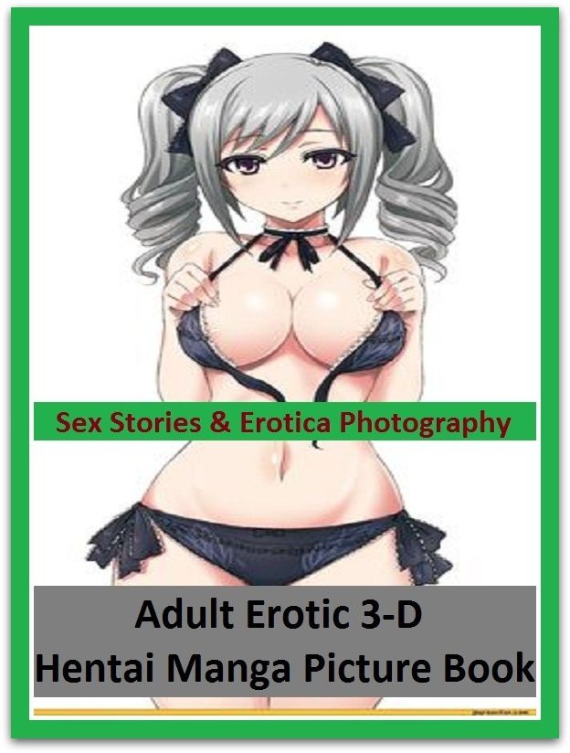Sex Stories & Erotica Photography: Adult Erotic 3-D Hentai Manga Picture Book ( Erotic Photography, Erotic Stories, Nude Photos, Naked , Adult Nudes, Breast, Domination, Bare Ass, Lesbian, She-male)