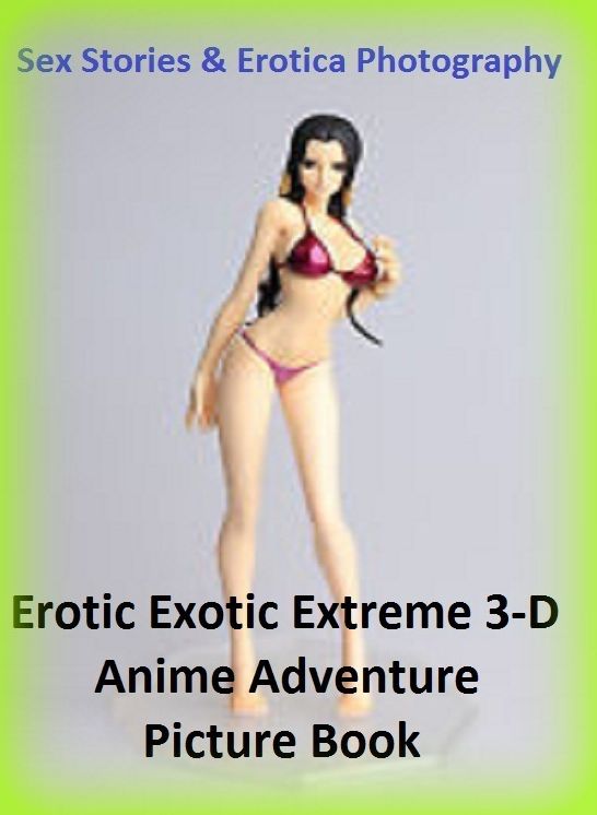 Sex Stories & Erotica Photography: Erotic Exotic Extreme 3-D Anime Adventure Picture Book ( Erotic Photography, Erotic Stories, Nude Photos, Naked , Adult Nudes, Breast, Domination, Bare Ass, Lesbian, She-male)