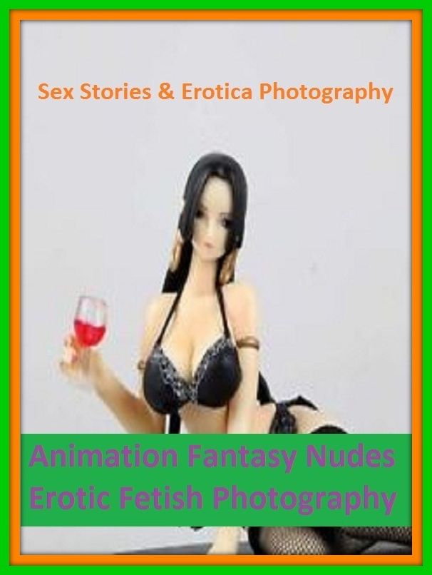 Sex Stories & Erotica Photography: Animation Fantasy Nudes Erotic Fetish Photography ( Erotic Photography, Erotic Stories, Nude Photos, Naked , Adult Nudes, Breast, Domination, Bare Ass, Lesbian, She-male)