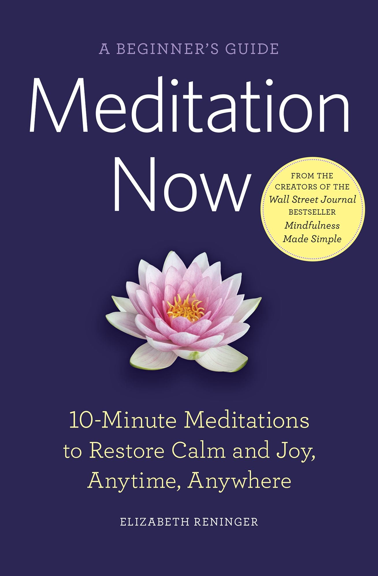 Meditation Now: A Beginner's Guide: 10-Minute Meditations to Restore Calm and Joy Anytime, Anywhere