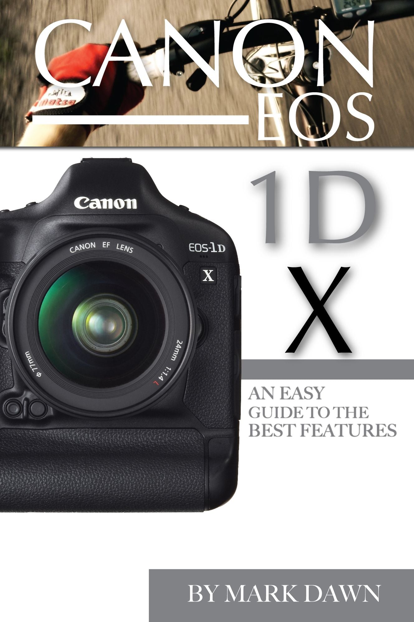 Canon Eos-1d X: An Easy Guide to the Best Features