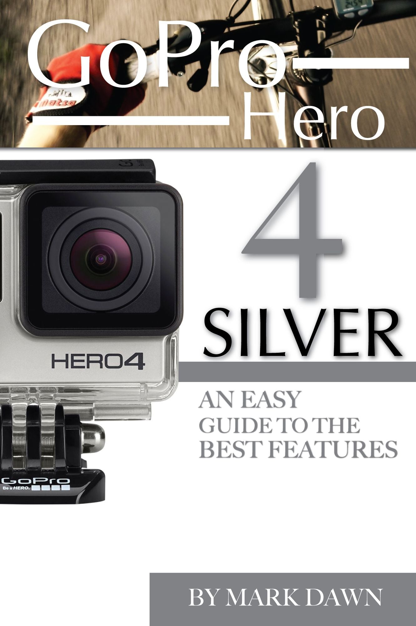 Gopro Hero 4 Silver: An Easy Guide to the Best Features