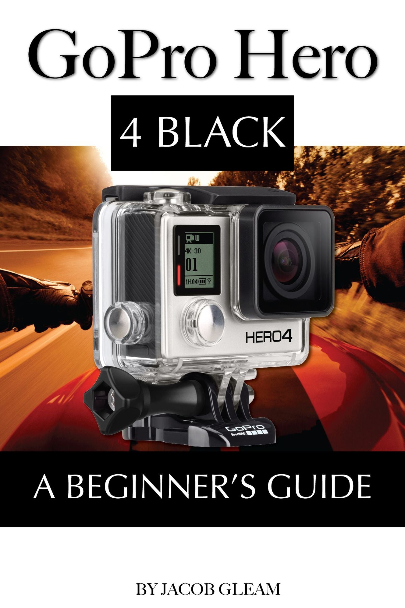 Gopro Hero 4 Black: A Beginners Guide