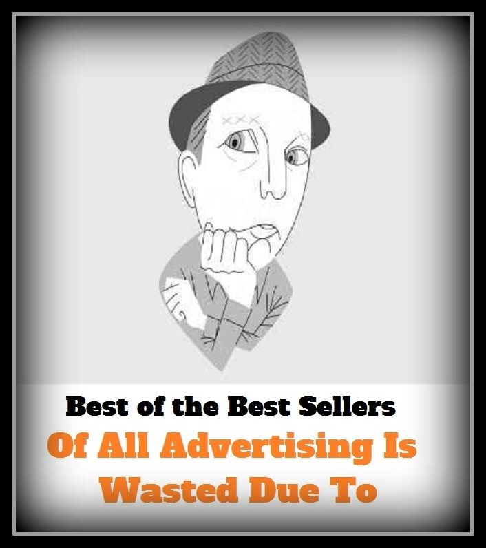 Best of the Best Sellers Of All Advertising Is Wasted Due To (announcemen, buildup, hype, announcing, displaying, pitch, ballyhoo, exhibiting, plug, billing, exhibition, posting, blasting, exposition)