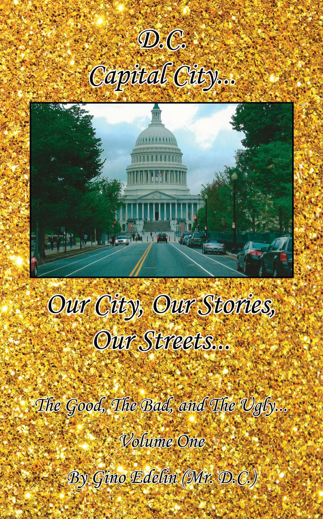 D.C. - Our City, Our Stories, Our Streets... The Good, The Bad, and The Ugly... Volume One