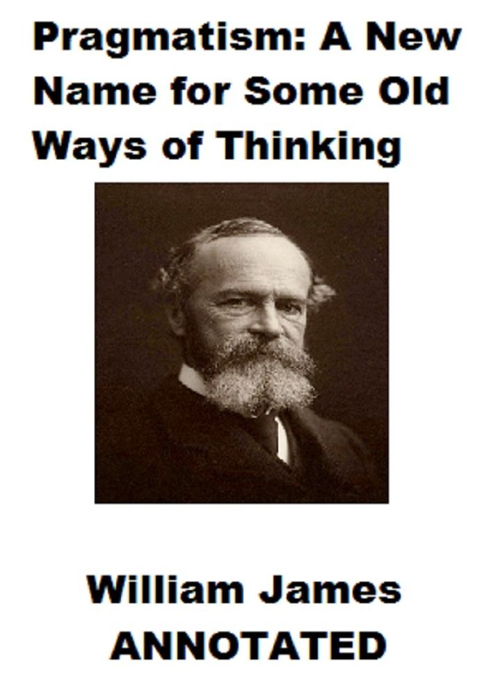 Pragmatism: A New Name for Some Old Ways of Thinking (Annotated)