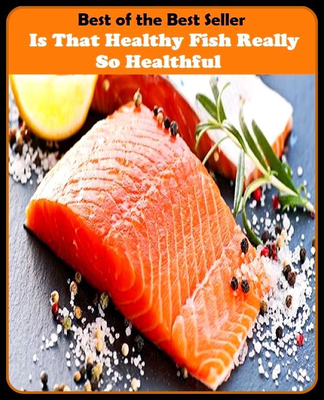Best of the best seller Is That Healthy Fish Really So Healthful(energy,fitness,strength,well-being,bloom,complexion,constitution,euphoria,fettle,form)