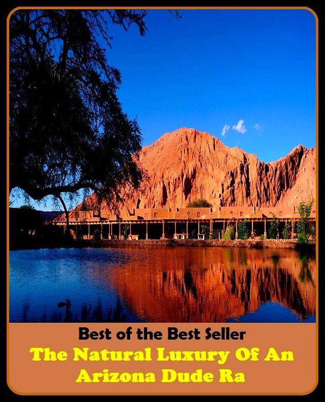 Best of the Best Sellers The Natural Luxury Of An Arizona Dude Ra ( opulence, luxuriousness, sumptuousness, grandeur, magnificence, splendor, lavishness, the lap of luxury, a bed of roses, (the land of) milk and honey )