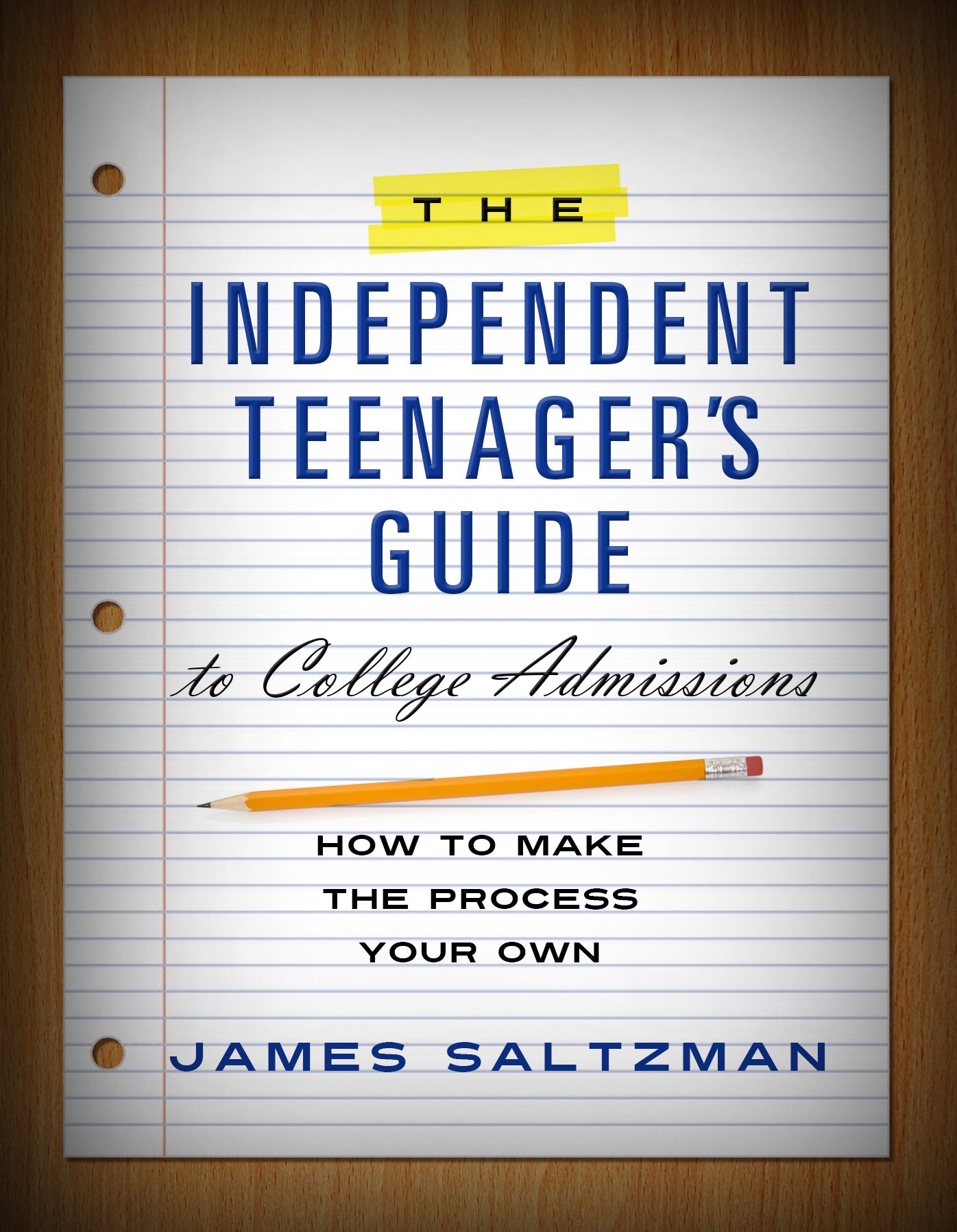 The Independent Teenager's Guide to College Admissions: How to Make the Process Your Own