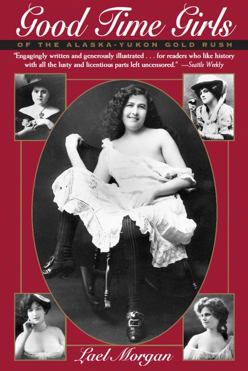 Good Time Girls of the Alaska-Yukon Gold Rush: A Secret History of the Far North
