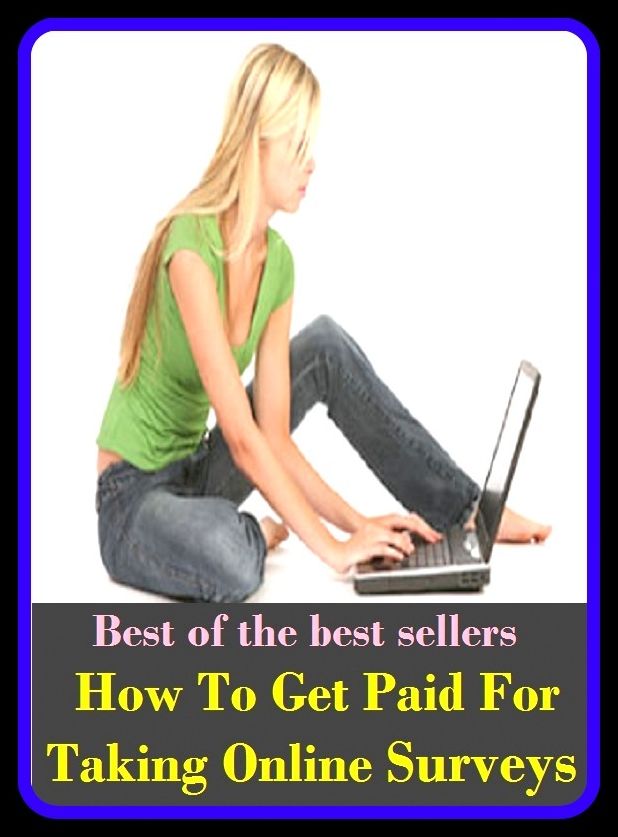 Best of the Best Sellers How To Get Paid For Taking Online Surveys ( abbreviation, write up, abrege, visual examination, abstract, visitation, appraisal, vetting, appraisement, value, approximation, valuate )