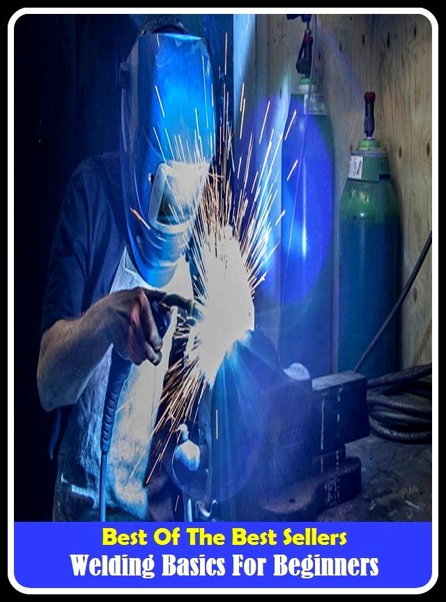 Best of the Best Sellers Welding Basics For Beginners (weldable, welded, welder, welder's mask, welding, welding transformer, welding, electric, amendment, weld mesh, Weldon)