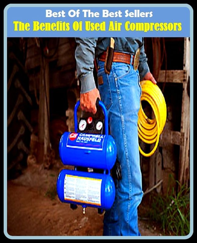 Best of the Best Sellers The Benefits Of Used Air Compressors (air cock, air combat command, air commodore, air component coordination element, air compressor, air condenser, air conditioner, air conditioning, air cooling, air corps)