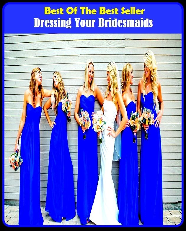 Best of the Best Sellers Dressing Your Bridesmaids ( Ace bandage, working, ablation, weeding, abrasive, wearing apparel, ammonia, vesture, application, trim, ass-reaming, tourniquet, attrition )
