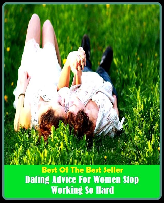 Best of the Best Sellers Dating Advice For Women Stop Working So Hard ( admonition, word, alerting, whisper, caution, view, clue, tip, communique, the press, cue, television, dispatch, telegram, express )