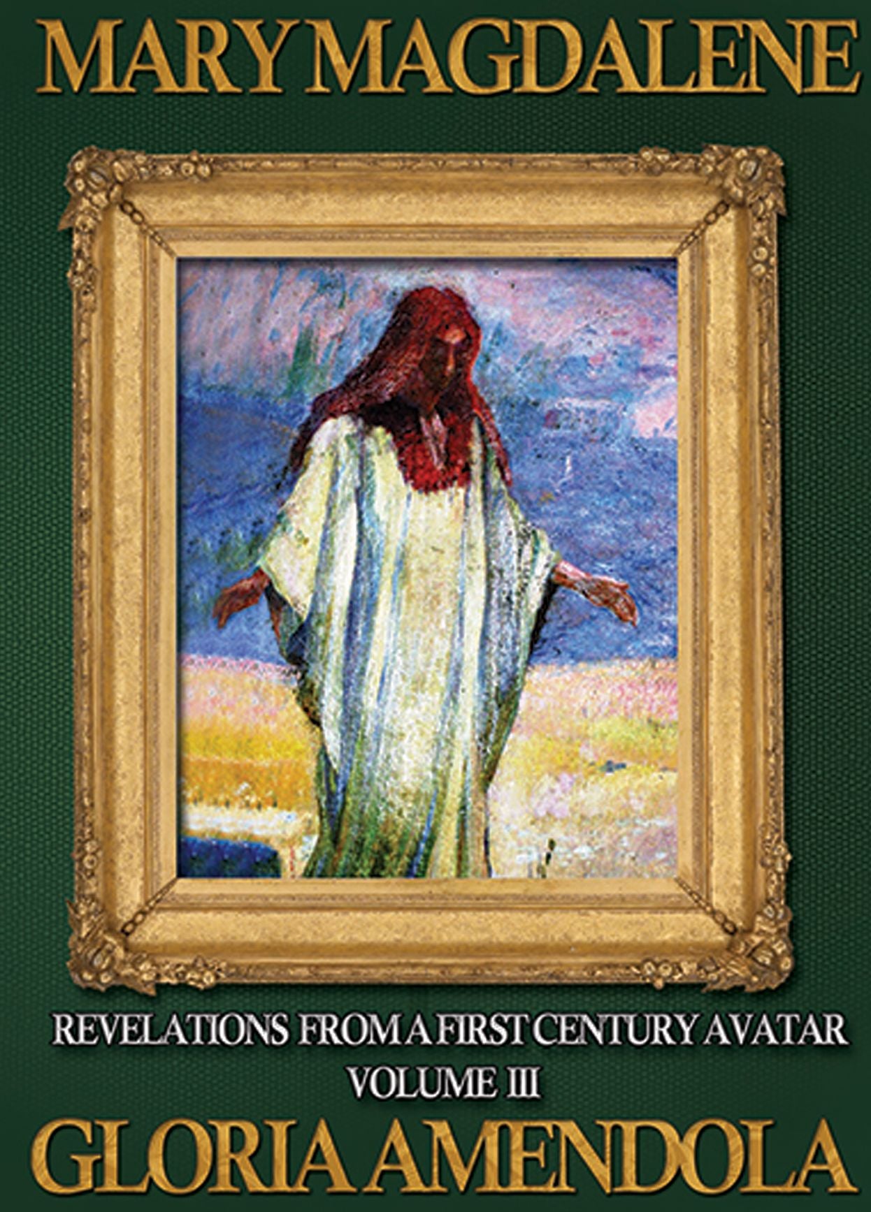 Mary Magdalene: Revelations From A First Century Avatar Volume III