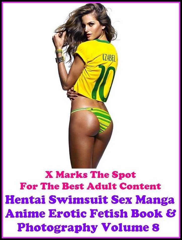 Erotic Photography: X Marks The Spot For The Best Adult Content Hentai Swimsuit Sex Manga Anime Erotic Fetish Book & Photography Volume 8 ( Erotic Photography, Domination, Bare Ass, Lesbian, She-male, Gay, Fetish, Bondage, Sex, Erotic )