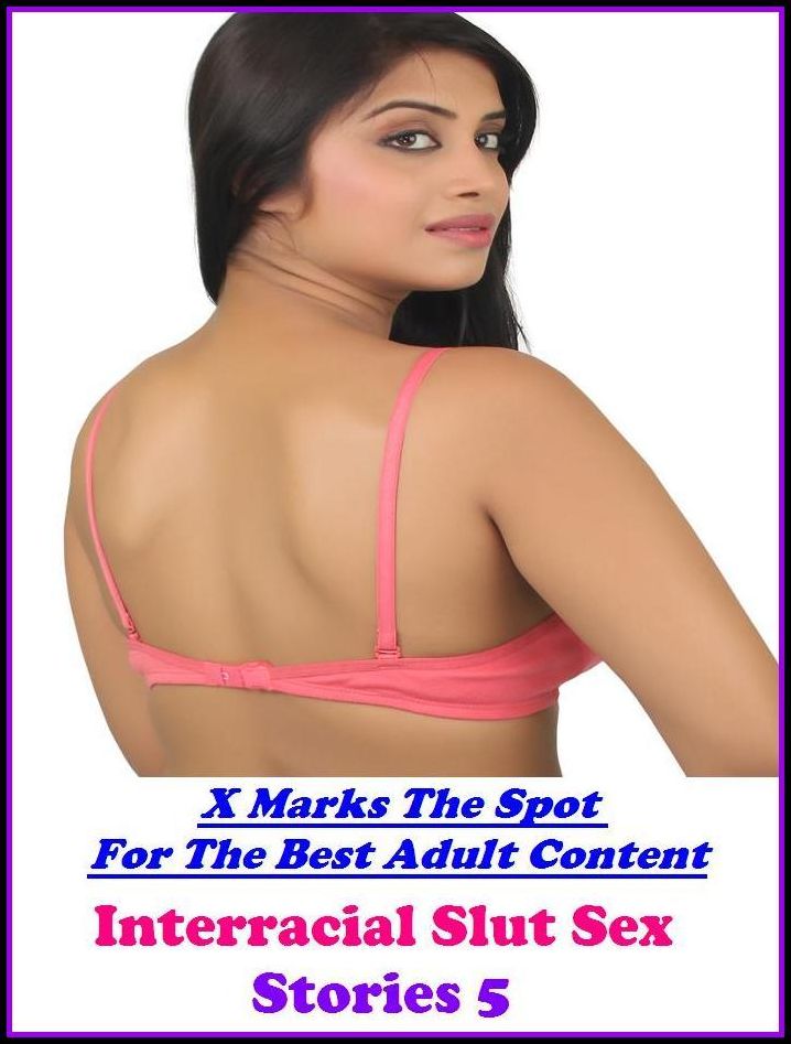 Sex Stories: X Marks The Spot For The Best Adult Content Interracial Slut Sex Stories 5 ( Erotic Photography, Domination, Bare Ass, Lesbian, She-male, Gay, Fetish, Bondage, Sex, Erotic, Erotica, Hentai, Oral, Submisive, Confession )