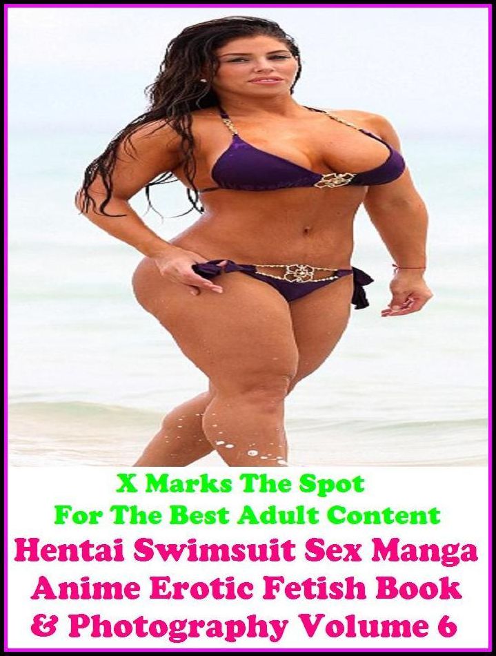 Erotic Photography: X Marks The Spot For The Best Adult Content Hentai Swimsuit Sex Manga Anime Erotic Fetish Book & Photography Volume 6 ( Erotic Photography, Domination, Bare Ass, Lesbian, She-male, Gay, Fetish, Bondage, Sex, Erotic )