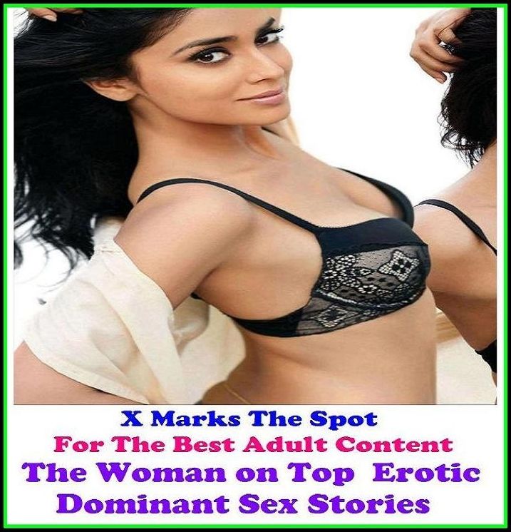 Sex Stories: X Marks The Spot For The Best Adult Content The Woman on Top : Erotic Dominant Sex Stories ( Erotic Photography, Domination, Bare Ass, Lesbian, She-male, Gay, Fetish, Bondage, Sex, Erotic, Erotica, Hentai, Oral, Submisive )