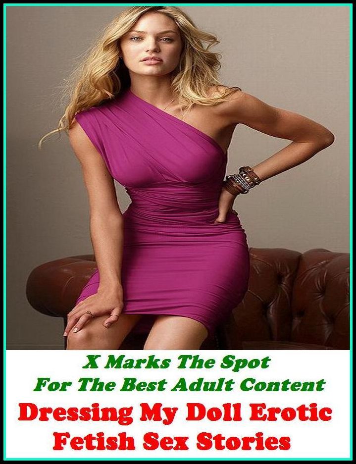 Sex Stories: X Marks The Spot For The Best Adult Content Dressing My Doll Erotic Fetish Sex Stories ( Erotic Photography, Domination, Bare Ass, Lesbian, She-male, Gay, Fetish, Bondage, Sex, Erotic, Erotica, Hentai, Oral, Submisive )