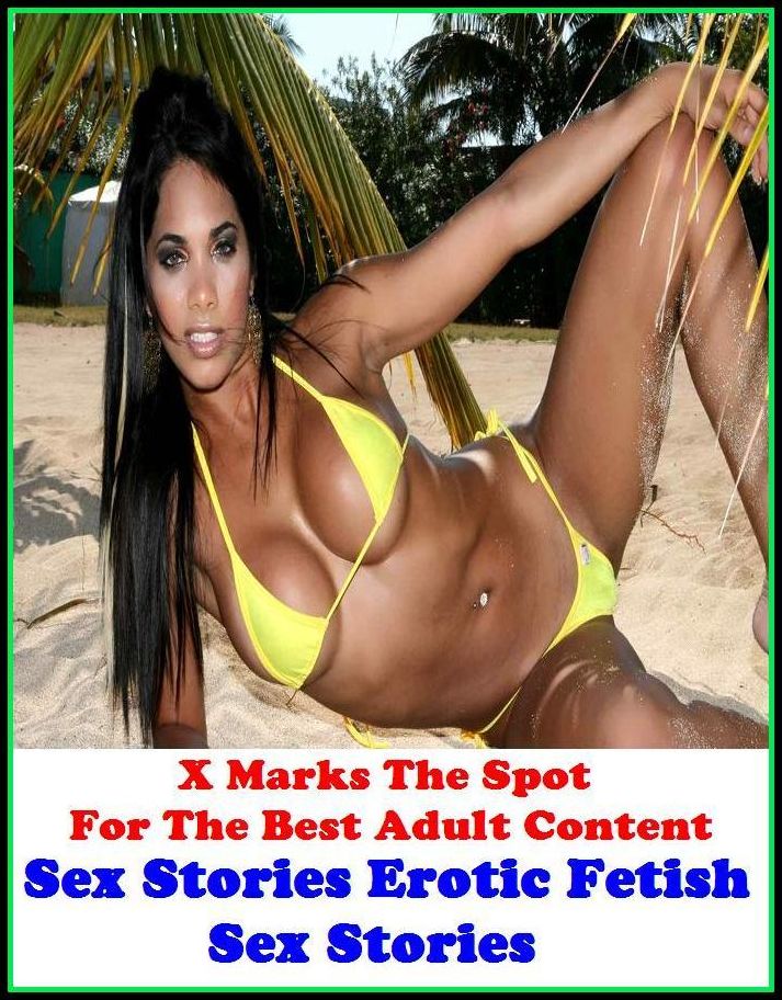 Sex Stories:X Marks The Spot For The Best Adult Content Sex Stories :Erotic Fetish Sex Stories ( Erotic Photography, Domination, Bare Ass, Lesbian, She-male, Gay, Fetish, Bondage, Sex, Erotic, Erotica, Hentai, Oral, Submisive, Confession )