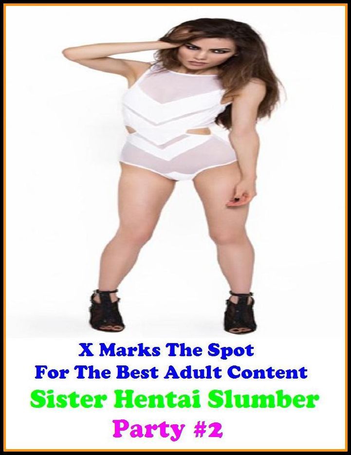 Hentai: X Marks The Spot For The Best Adult Sister Hentai Slumber Party #2 ( Erotic Photography, Adult Nudes, Breast, Domination, Bare Ass, Lesbian, She-male, Gay, Fetish, Bondage, Sex, Erotic, Erotica, Hentai, Oral, Submisive, Confession )