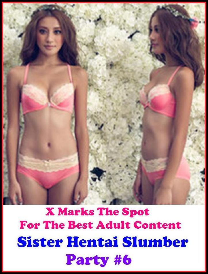 Hentai: X Marks The Spot For The Best Adult Sister Hentai Slumber Party #6 ( Erotic Photography, Adult Nudes, Breast, Domination, Bare Ass, Lesbian, She-male, Gay, Fetish, Bondage, Sex, Erotic, Erotica, Hentai, Oral, Submisive, Confession )
