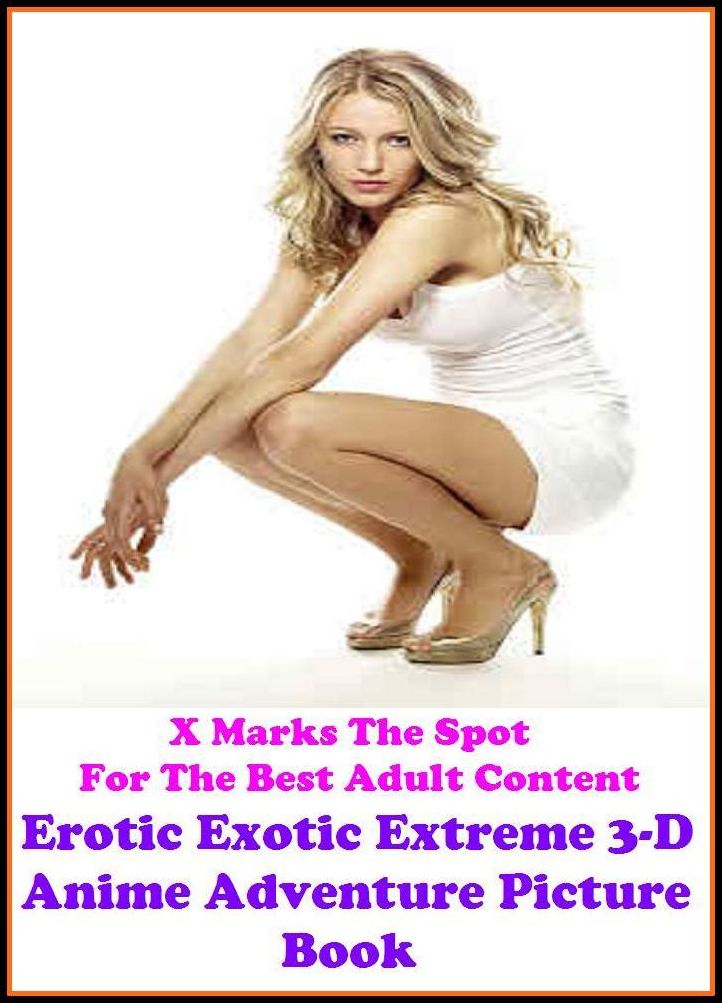 Erotic Photography: Erotic Exotic Extreme 3-D Anime Adventure Picture Book ( Erotic Photography, Erotic Stories, Nude Photos, Naked , Adult Nudes, Breast, Domination, Bare Ass, Lesbian, She-male, Gay, Fetish, Bondage, Sex, Erotic, Erotica, Hentai, Oral )