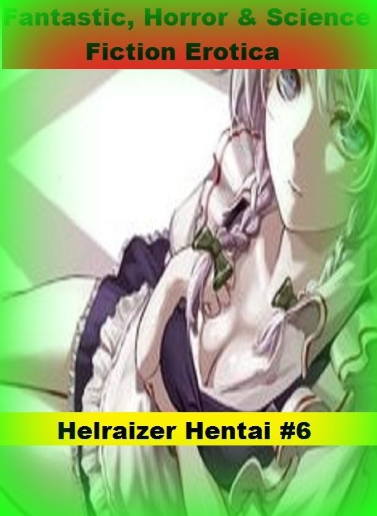 Fantastic, Horror & Science Fiction Erotica: Helraizer Hentai #6 ( Erotic Photography, Erotic Stories, Nude Photos, Naked , Adult Nudes, Breast, Domination, Bare Ass, Lesbian, She-male)