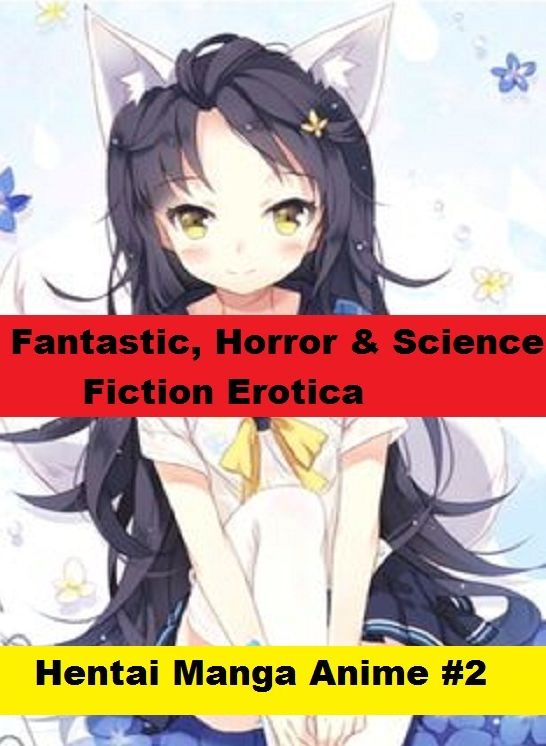 Fantastic, Horror & Science Fiction Erotica: Hentai Manga Anime #2 ( Erotic Photography, Erotic Stories, Nude Photos, Naked , Adult Nudes, Breast, Domination, Bare Ass, Lesbian, She-male)