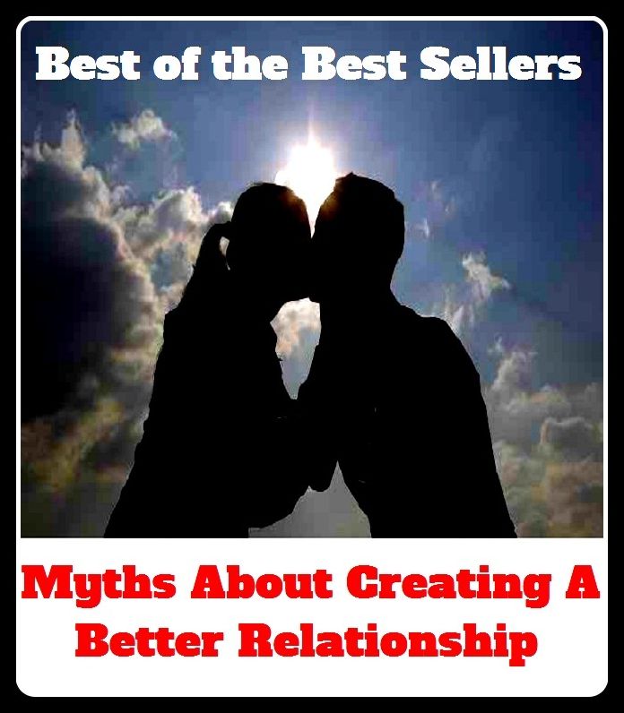 Best of the Best Sellers Myths About Creating A Better Relationship ( accord, union, adjunct, tie-in, affiliation, sympathy, agnation, sisterhood, ancestry, sibship, assemblage, relation, blood, rapport )