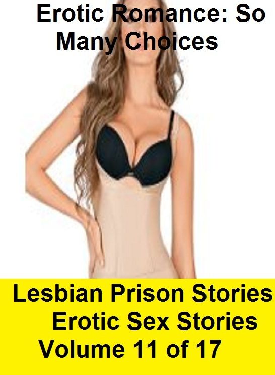 Erotic Romance: So Many Choices Lesbian Prison Stories Erotic Sex Stories Volume 1 of 17 ( Erotic Photography, Erotic Stories, Nude Photos, Naked , Adult Nudes, Breast, Domination, Bare Ass, Lesbian, She-male)