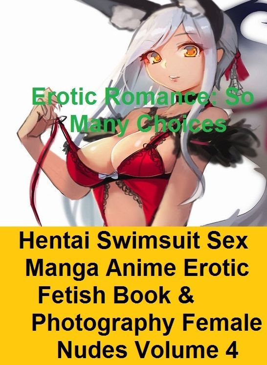 Erotic Romance: So Many Choices Hentai Swimsuit Sex Manga Anime Erotic Fetish Book & Photography Female's ( Erotic Photography, Erotic Stories, Nude Photos, Naked , Adult Nudes, Breast, Domination, Bare Ass, Lesbian, She-male)