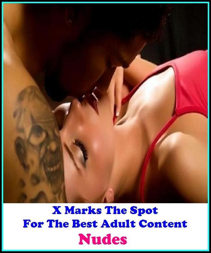 Nude: X Marks The Spot For The Best Adult Content Nudes ( Erotic Photography, Erotic Stories, Nude Photos, Naked , Adult Nudes, Breast, Domination, Bare Ass, Lesbian, She-male, Gay, Fetish, Bondage, Sex, Erotic, Erotica, Hentai, Oral, Submisive, Confessio
