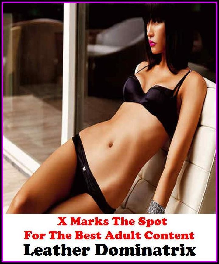 Nude: X Marks The Spot For The Best Adult Content Leather Dominatrix ( Erotic Photography, Erotic Stories, Nude Photos, Naked , Adult Nudes, Breast, Domination, Bare Ass, Lesbian, She-male, Gay, Fetish, Bondage, Sex, Erotic, Erotica, Hentai, Oral, Submisi