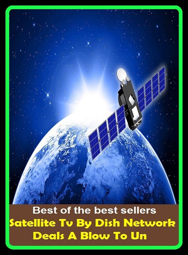 Best of the best sellers Satellite Tv By Dish Network Deals A Blow To Un ( essay, paper, thesis, dissertation, composition, article, treatise, theory, idea, hypothesis )