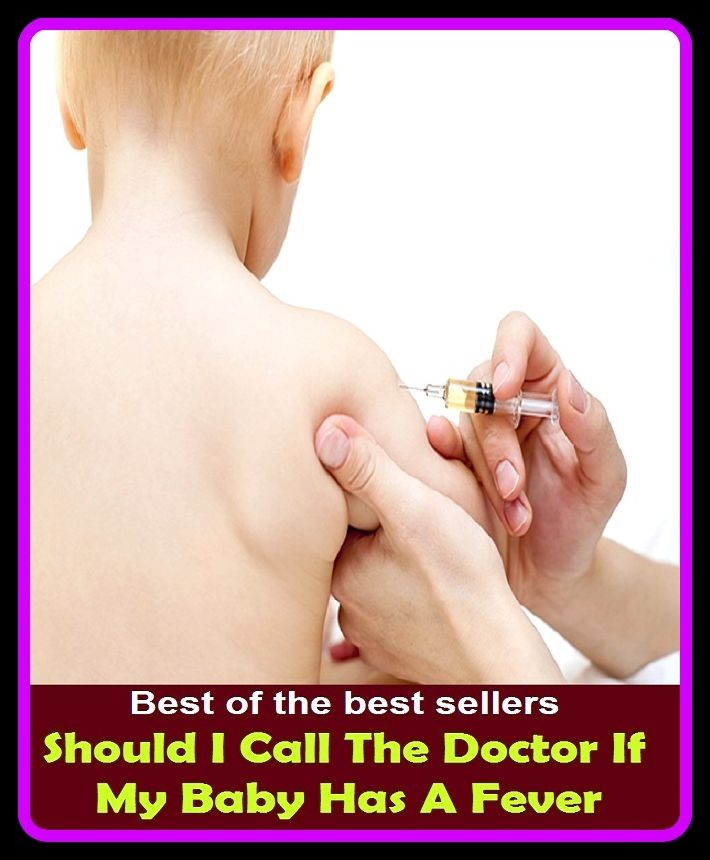 Best of the best sellers Should I Call The Doctor If My Baby Has A Fever ( exercise, meditation, acupuncture, disease, digestive system, formula, medicine, remedy, fix, treatment, action, conduct, behavior, handling, gastrin, fitness, vitamins )